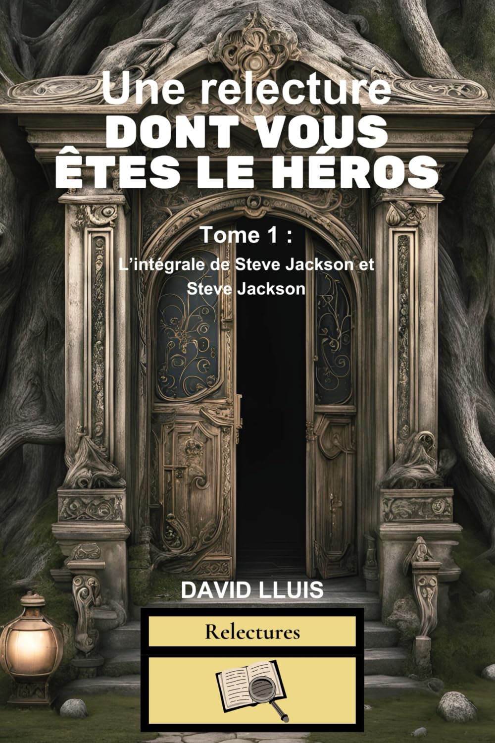 Une relecture dont vous êtes le héros: Tome 1 : L’intégrale de Steve Jackson et Steve Jackson
