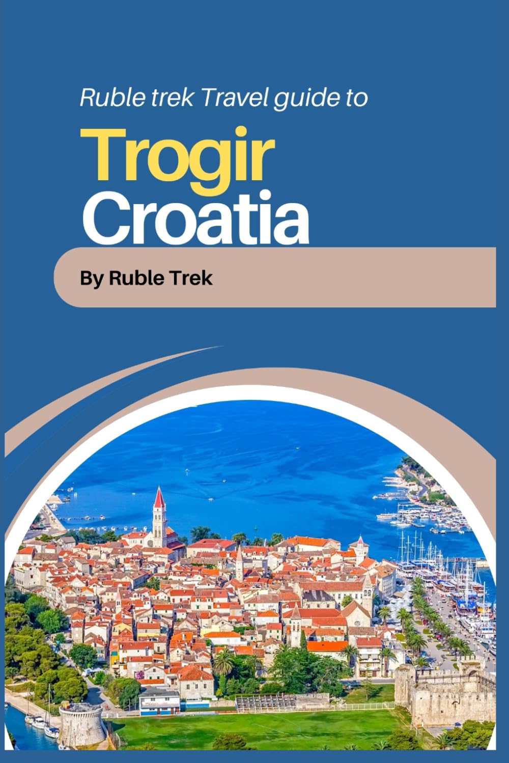 Rubletrek travel guide to trogir, Croatia (Pocket Travel Guide to Croatia!)