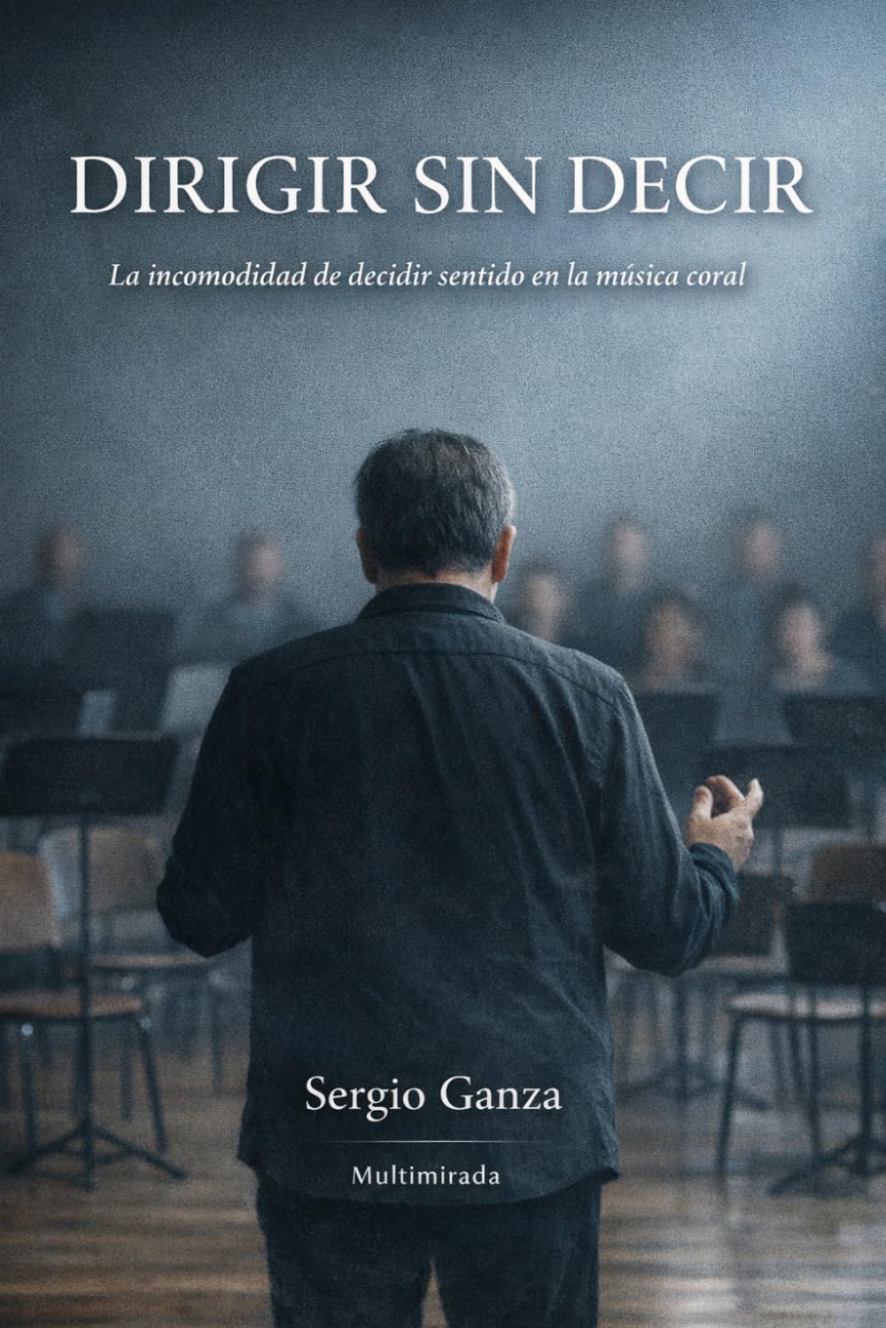 DIRIGIR SIN DECIR: La incomodidad de decidir sentido en la música coral