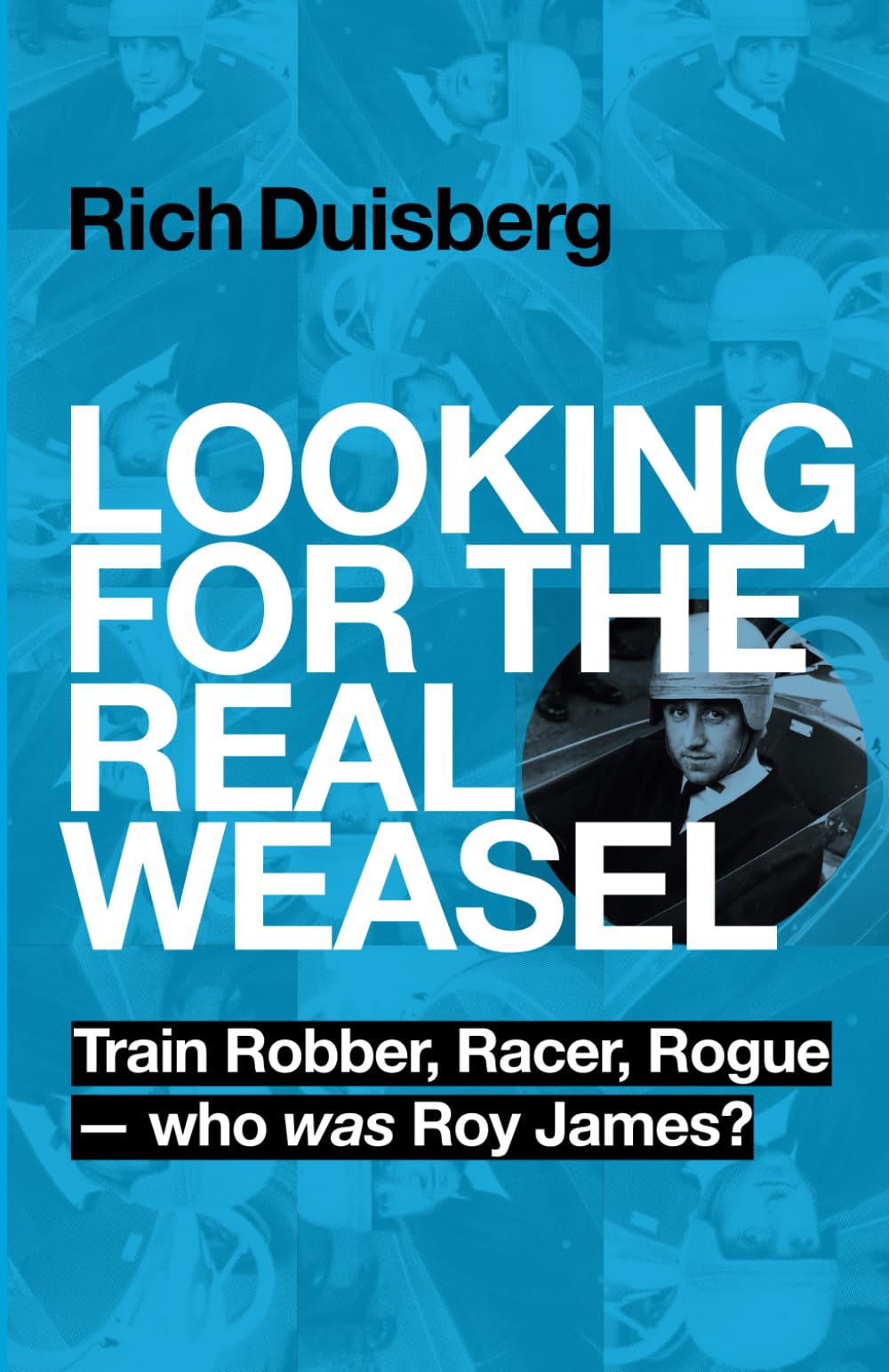 Looking for the real Weasel: Train Robber, Racer, Rogue - who was Roy James?