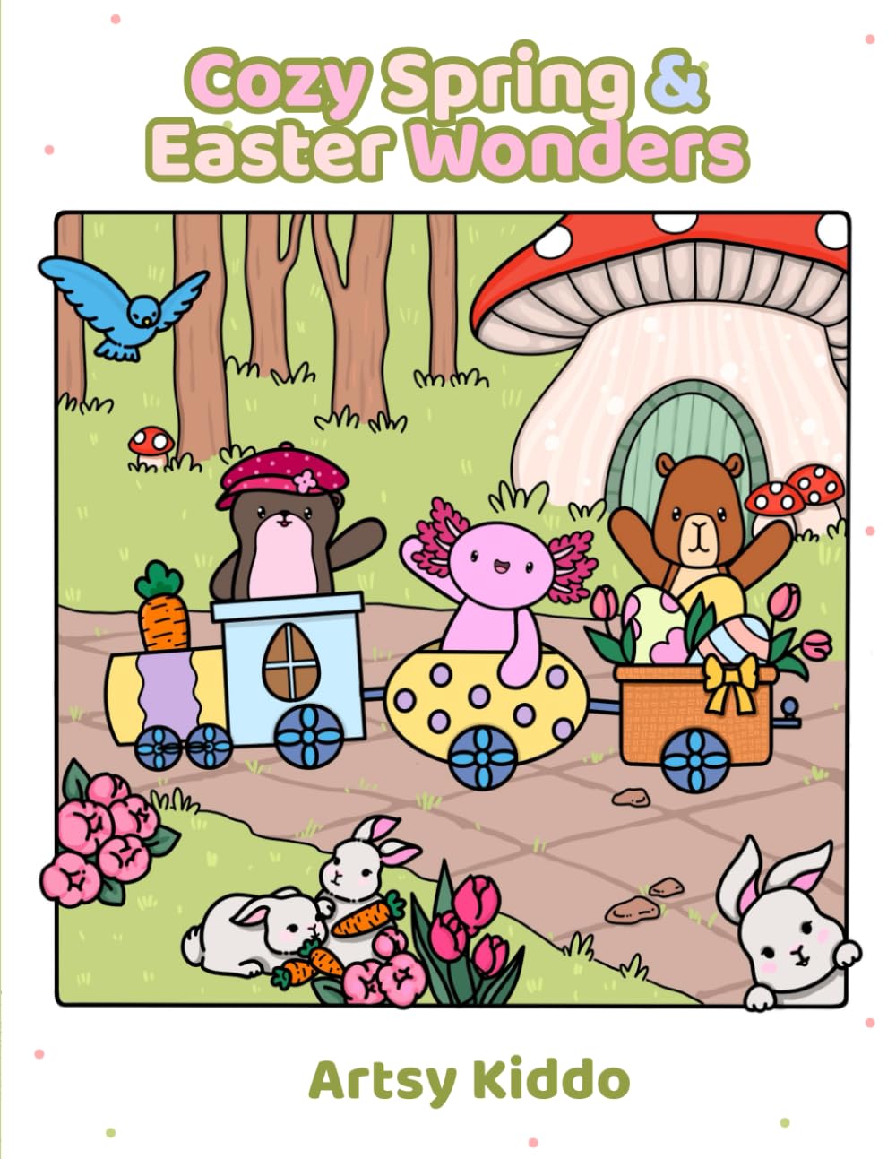 Cozy Spring & Easter Wonders by Artsy Kiddo: Cute and Cozy Easter Coloring Book for Kids and Adults Featuring Capybara, Otter and Axalotl.. Bonus ... ’How to Guide’. (Artsy Kiddo coloring books)