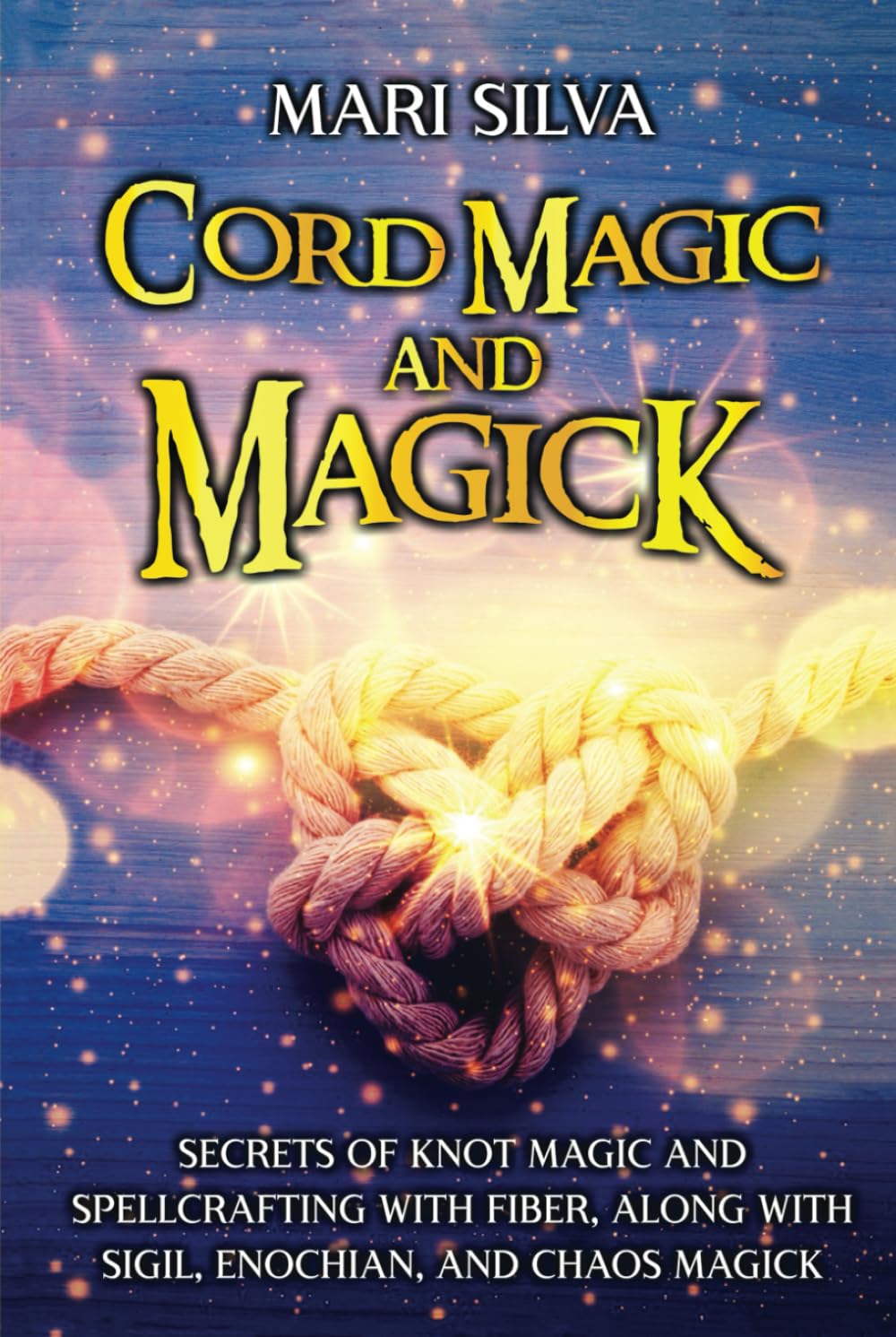 Cord Magic and Magick: Secrets of Knot Magic and Spellcrafting with Fiber, along with Sigil, Enochian, and Chaos Magick (Secrets of Magick)
