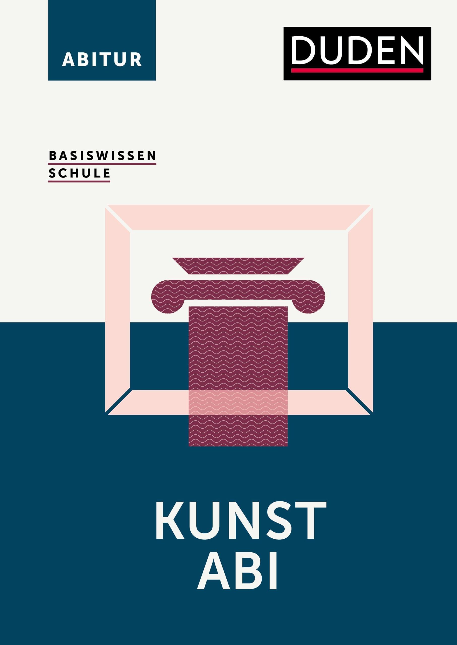 Basiswissen Schule - Kunst Abi: Das Standardwerk für die Sekundarstufe I und II.Leichter lernen für das Abitur. Alle relevanten Oberstufen-Themen für Kunst im Überblick