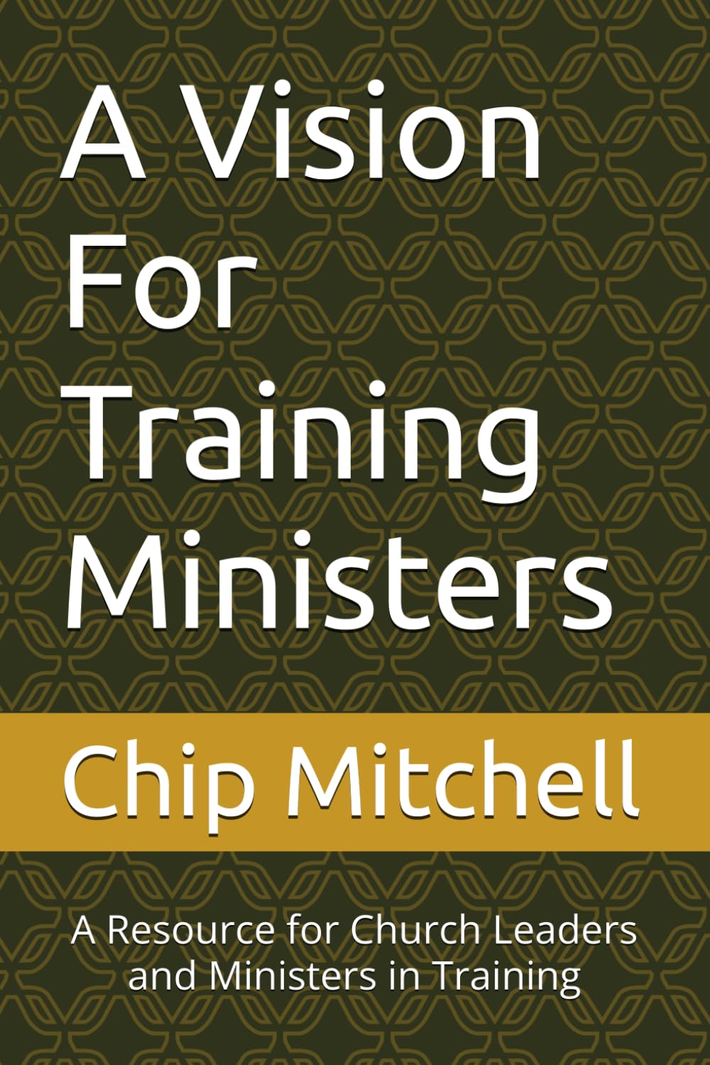 A Vision For Training Ministers: A Resource for Church Leaders and Ministers in Training