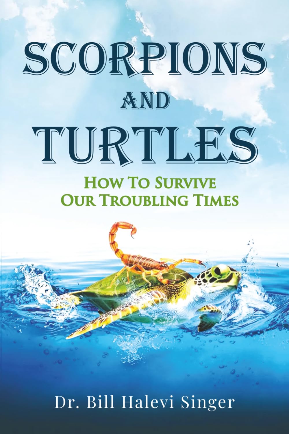 Scorpions and Turtles: How To Survive Our Troubling Times: 1 (Scorpions and Turtles Personal Growth)