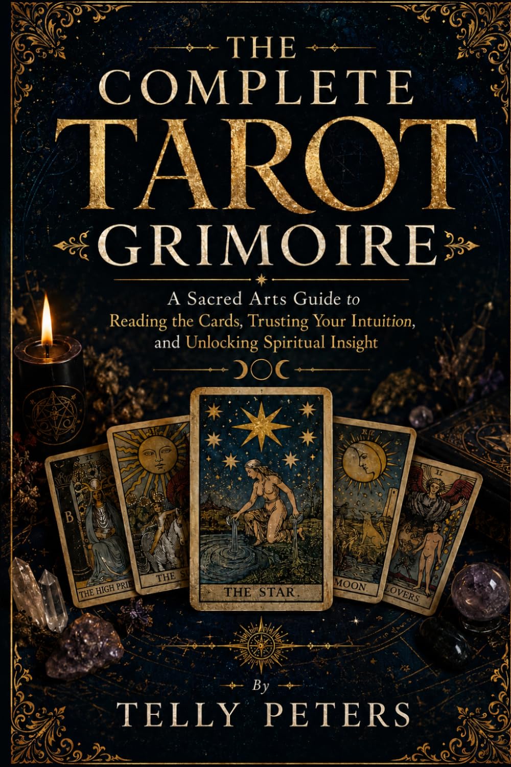 The Complete Tarot Grimoire: A Sacred Arts Guide to Reading the Cards, Trusting Your Intuition, and Unlocking Spiritual Insight