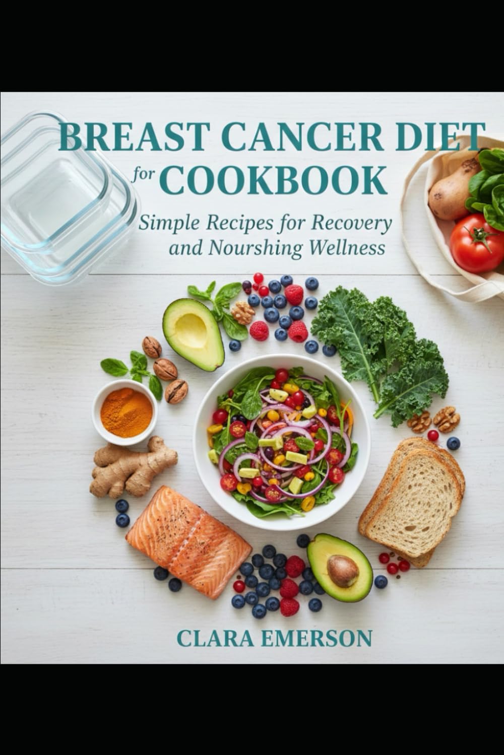 Breast Cancer Diet Cookbook for Beginners: Simple Recipes for Recovery and Nourishing Wellness