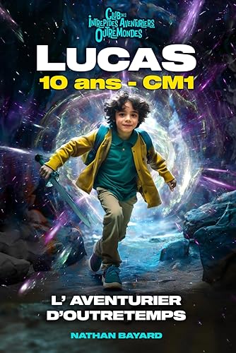 LUCAS 10 ANS CM1 - L'AVENTURIER D'OUTRETEMPS. Roman fantastique éducatif &amp; inspirant ! Préhistoire, Gaulois, Moyen Âge, Renaissance, Révolution ... la confiance en soi | 8 à 12 ans | Illustré