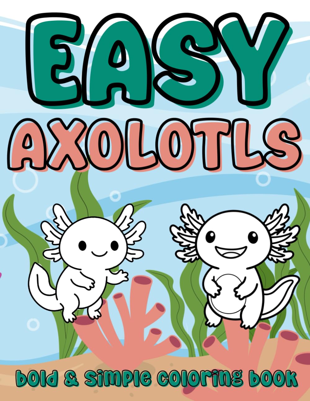 Cute & Simple Kawaii Axolotl Coloring Book for All Ages - 30 pages - Simple & Bold - Easy to Color Axolotl Coloring Pages for Kids