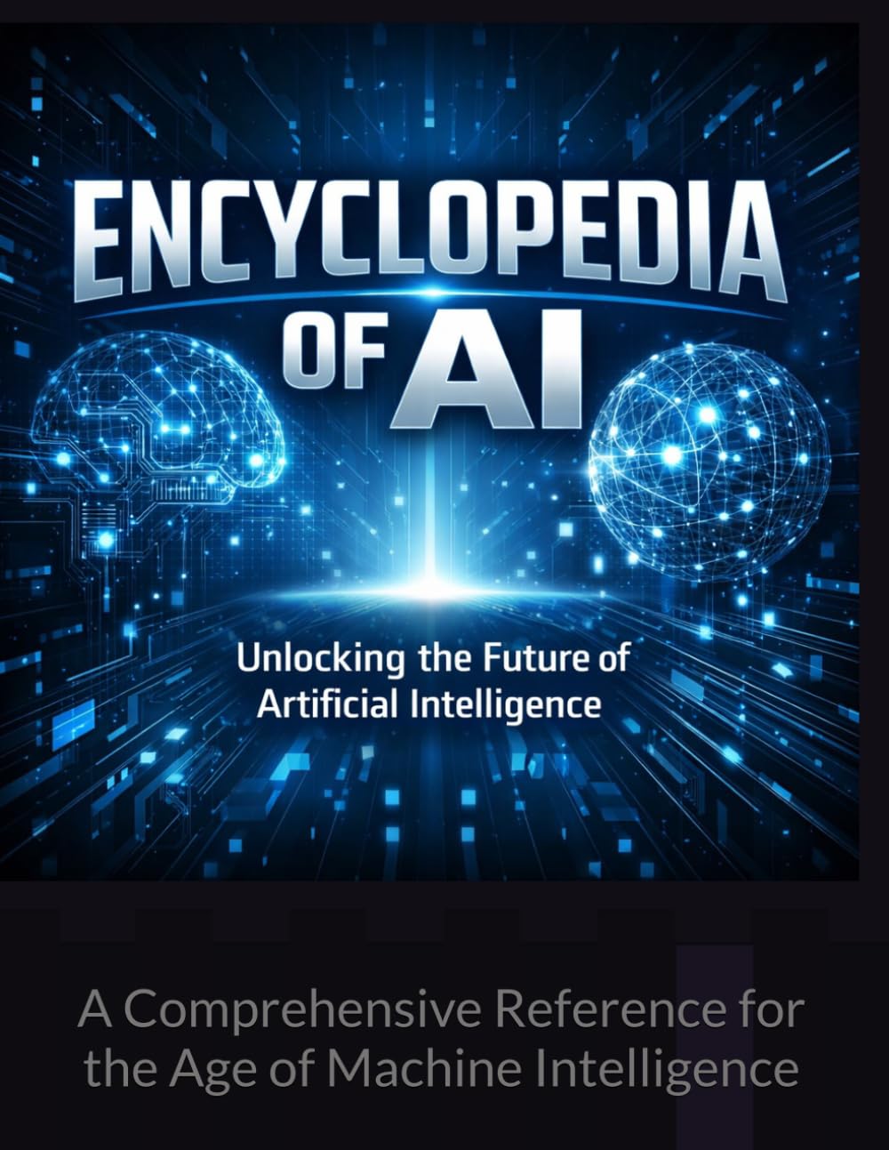 The Encyclopedia of AI: A Comprehensive Reference for the Age of Machine Intelligence (Guidance Compliance And Solutions In The Age Of Artificial Intelligence)