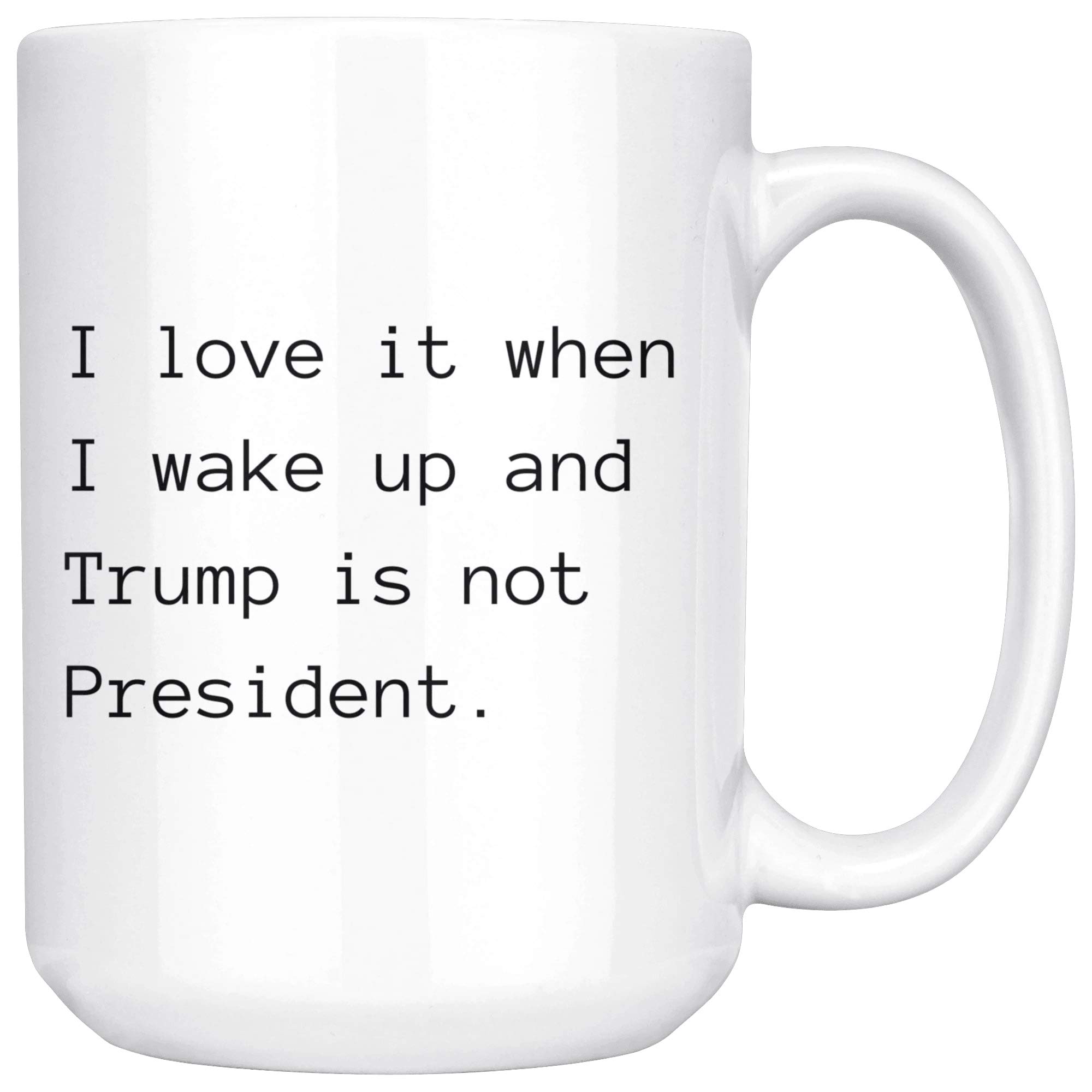 Generic I love it when I wake up and Trump isn't President 15oz Coffee Mug for Trump Haters, White