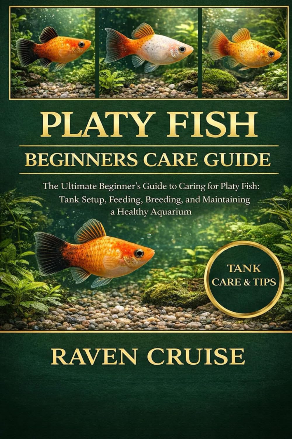PLATY FISH BEGINNERS CARE GUIDE: The Ultimate Beginner’s Guide to Caring for Platy Fish: Tank Setup, Feeding, Breeding, and Maintaining a Healthy Aquarium.