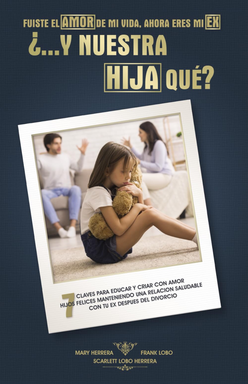 Fuiste el amor de mi vida, ahora eres mi ex, ¿…Y nuestra Hija qué?: 7 Claves para educar y criar con amor hijos felices después del divorcio (Libro a color)