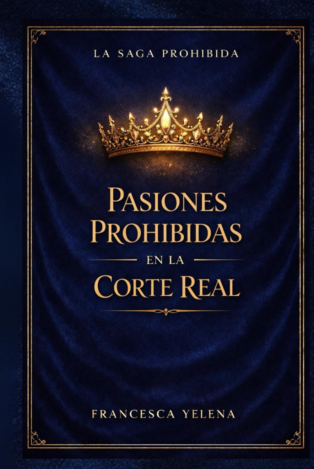 Pasiones prohibidas en la corte real: Una fantasía romántica de ambientación histórica, amor prohibido e intrigas de palacio (La Saga Prohibida)