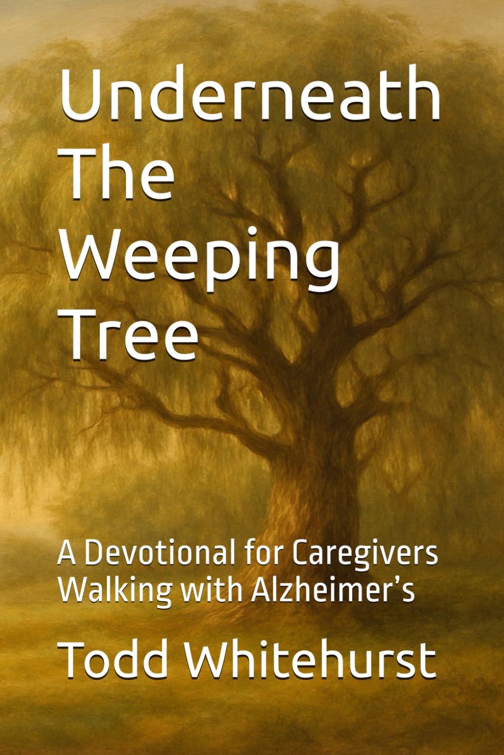 Underneath The Weeping Tree: A Devotional for Caregivers Walking with Alzheimer’s