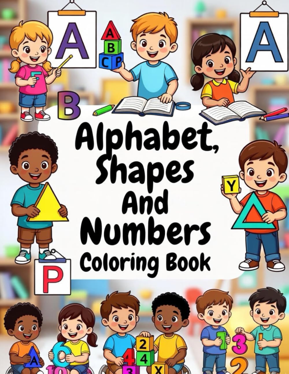 Alphabet, Shapes And Numbers Coloring Book: Learn Letters, Shapes and Numbers Through Creative Coloring (Alphabet Book)