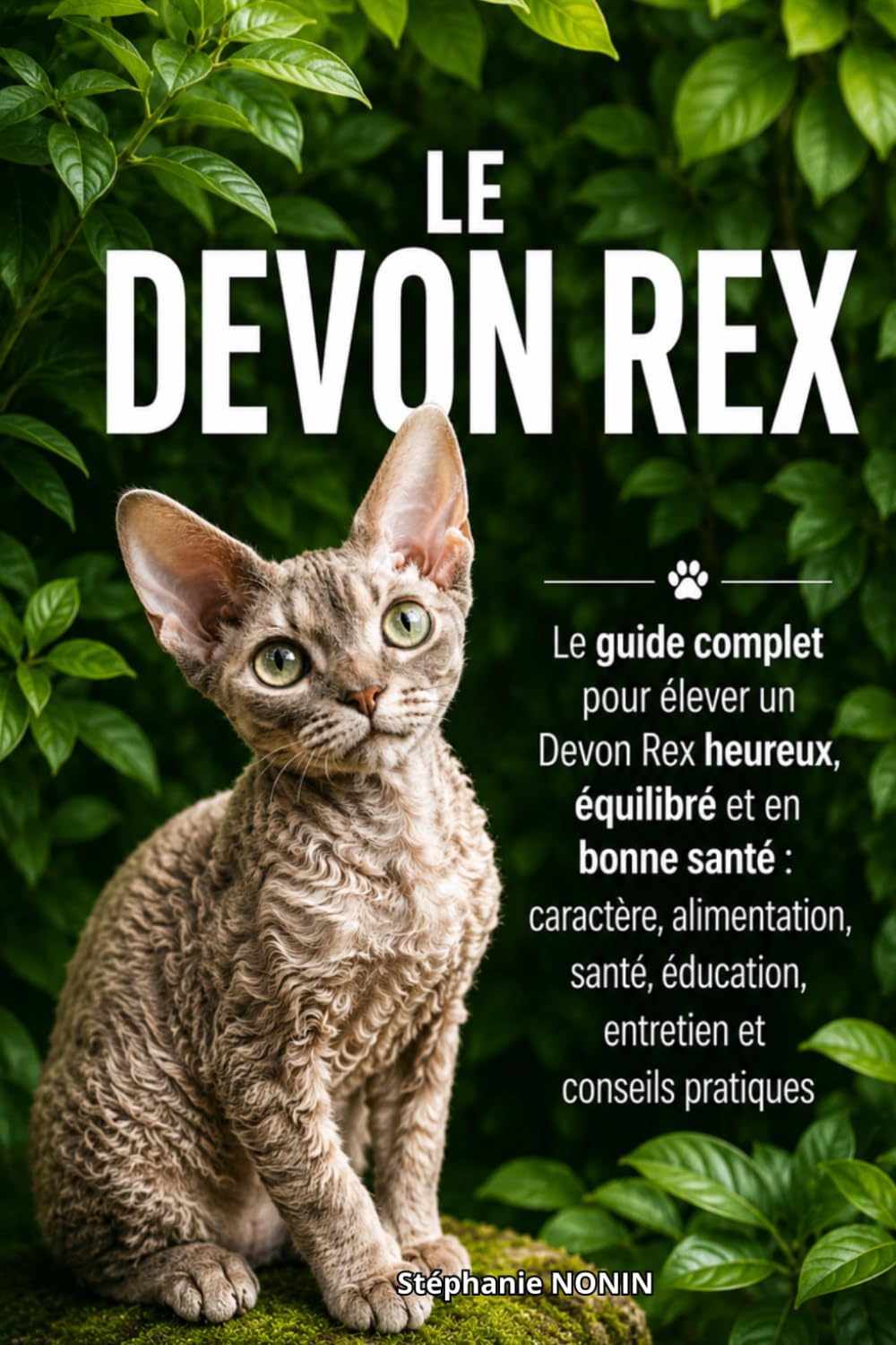 LE DEVON REX: Le guide complet pour élever un Devon Rex heureux, équilibré et en bonne santé : caractère, alimentation, santé, éducation, entretien et conseils pratiques