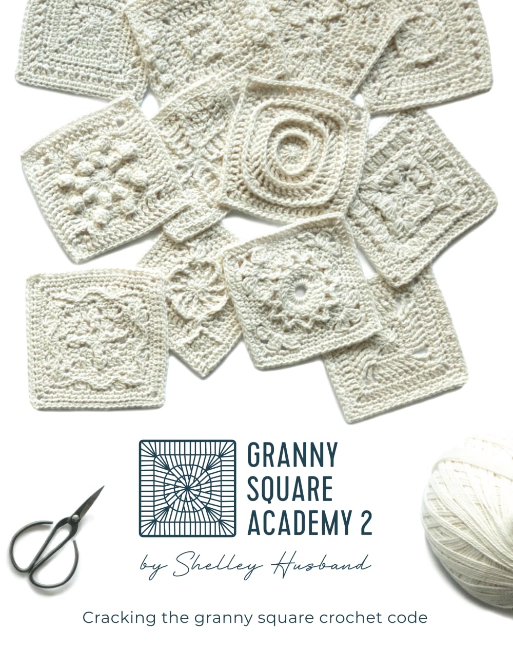 Shelley Husband Granny Square Academy 2: Cracking the granny square crochet code