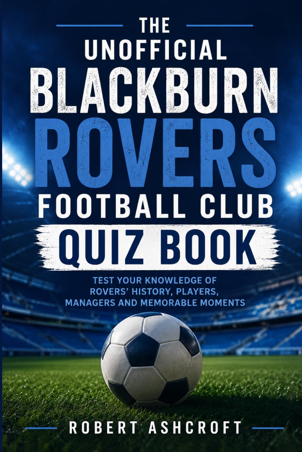 The Unofficial Blackburn Rovers Football Club Quiz Book