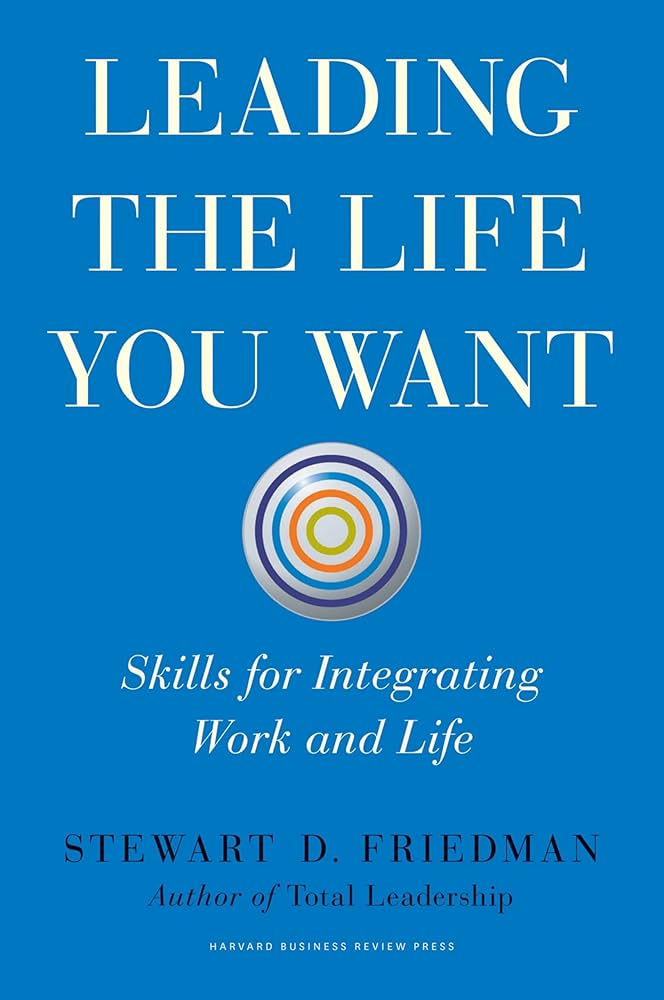 Leading the Life You Want: Skills for Integrating Work and