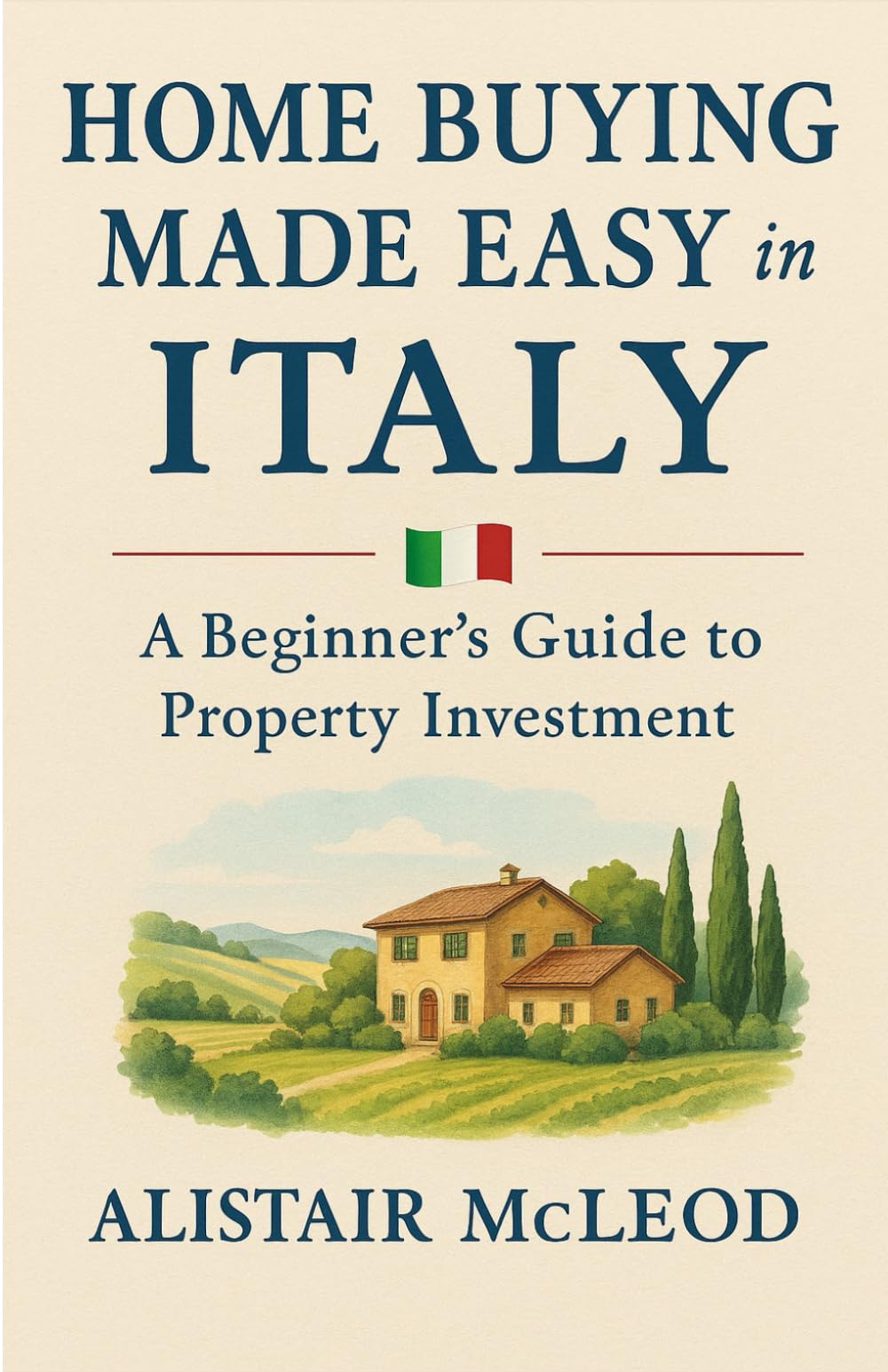 Home Buying Made Easy in Italy: A Beginner's Guide to Property Investment (The International Homebuyer's Bible)