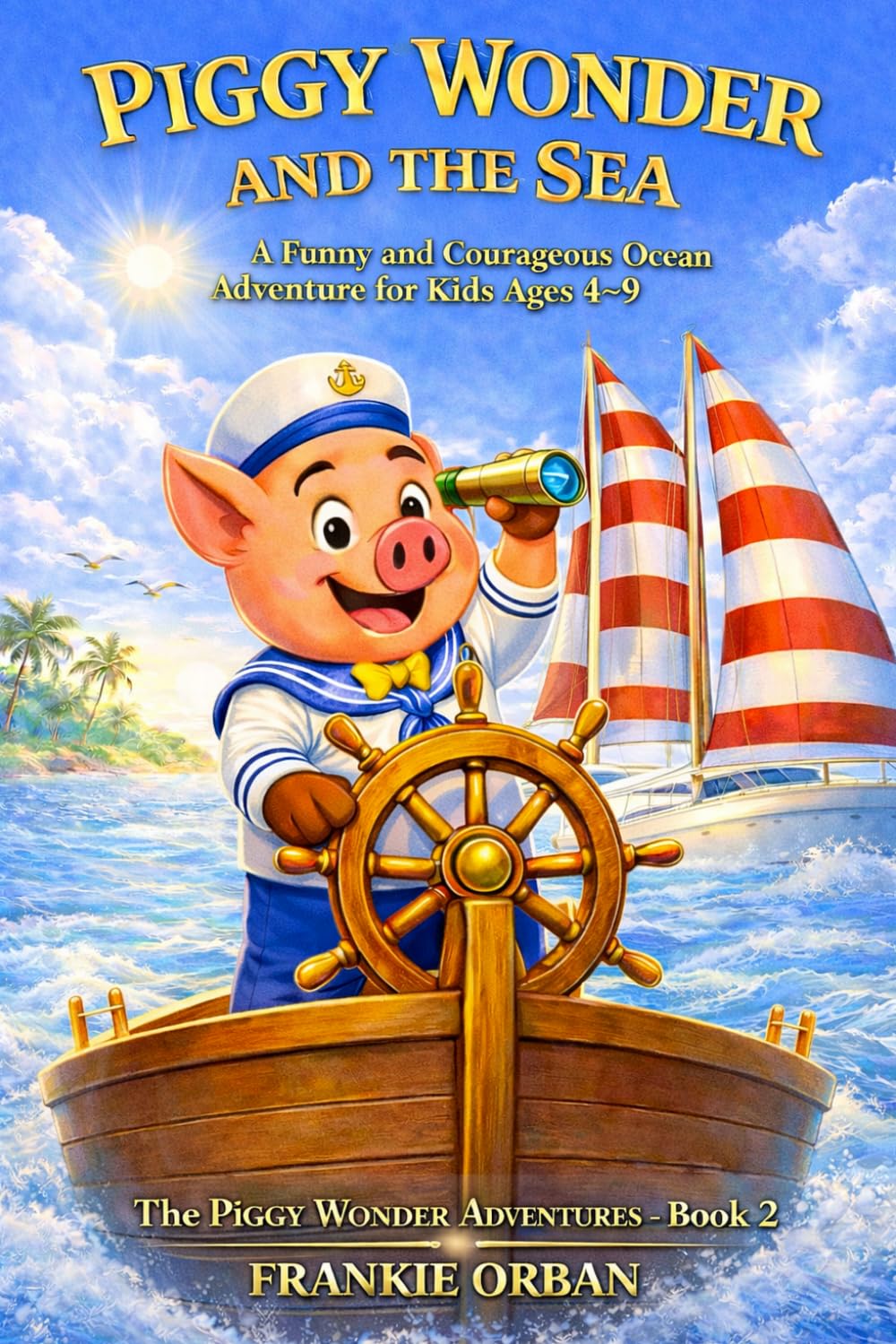 PIGGY WONDER AND THE SEA: A Funny and Courageous Ocean Adventure for Kids Ages 4–9 The PIGGY WONDER ADVENTURES BOOK-2 (THE ADVENTURES OF PIGGY WONDER)