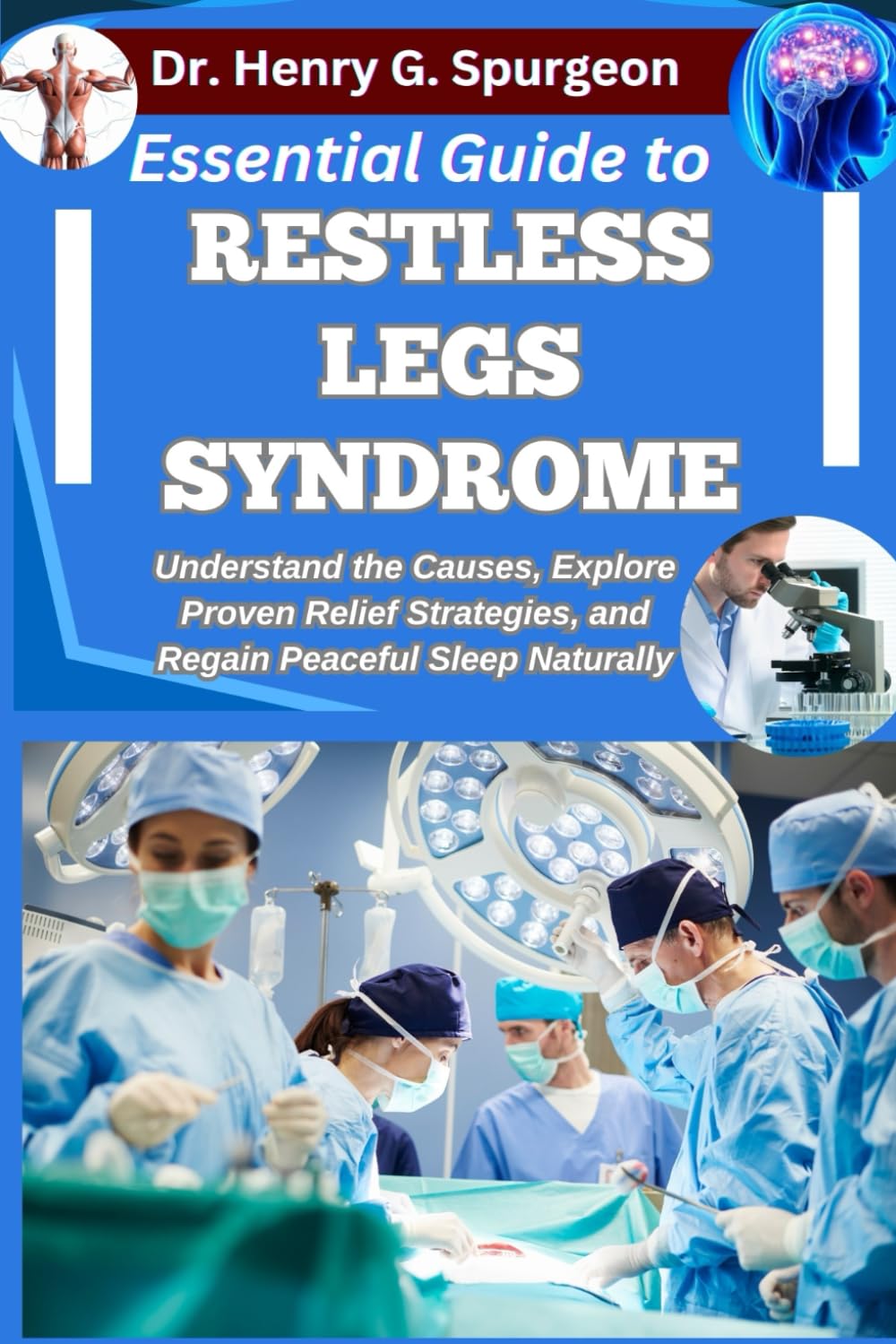 ESSENTIAL GUIDE TO RESTLESS LEGS SYNDROME: Understand the Causes, Explore Proven Relief Strategies, and Regain Peaceful Sleep Naturally