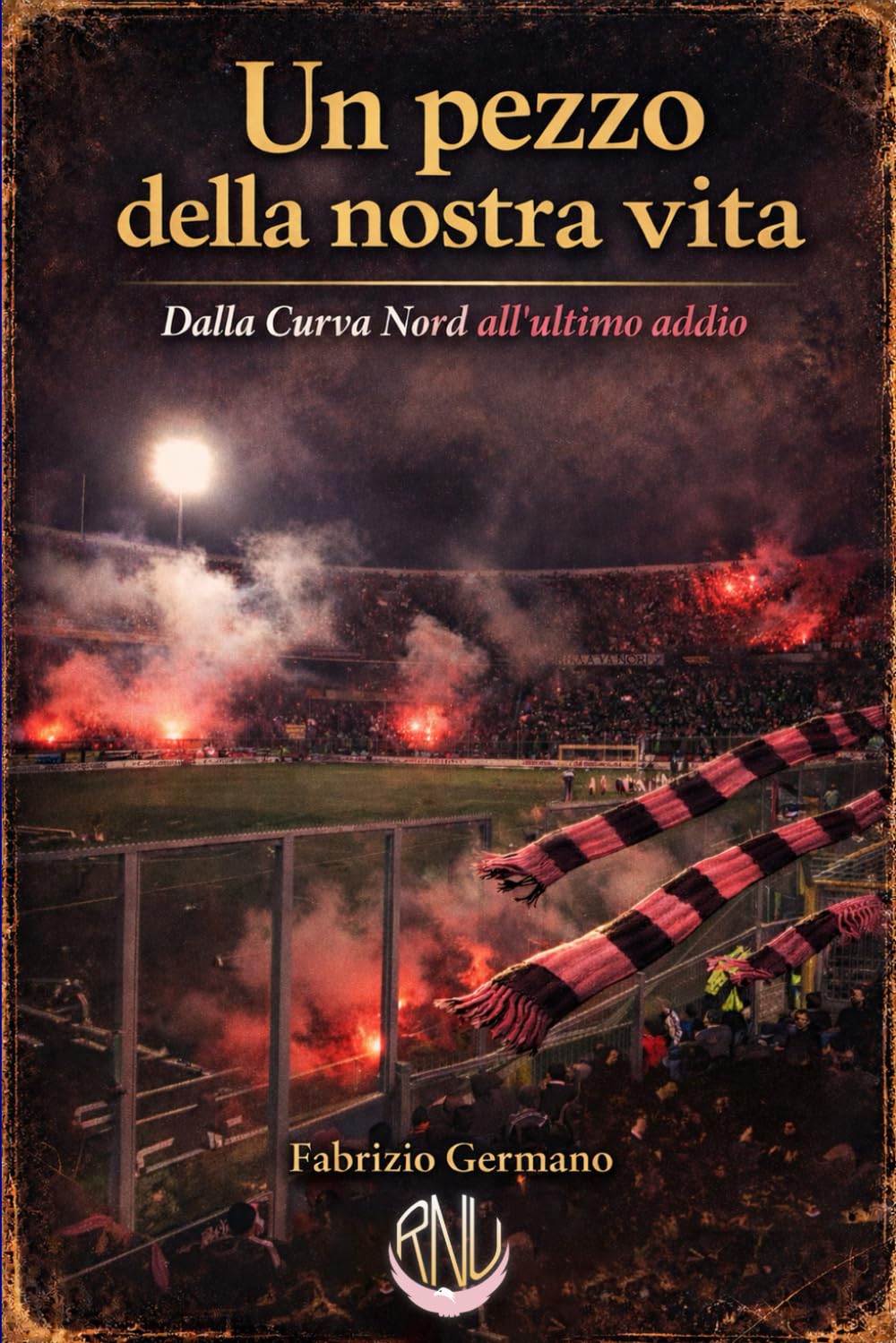 Un pezzo della nostra vita: Dalla Curva Nord all'ultimo addio