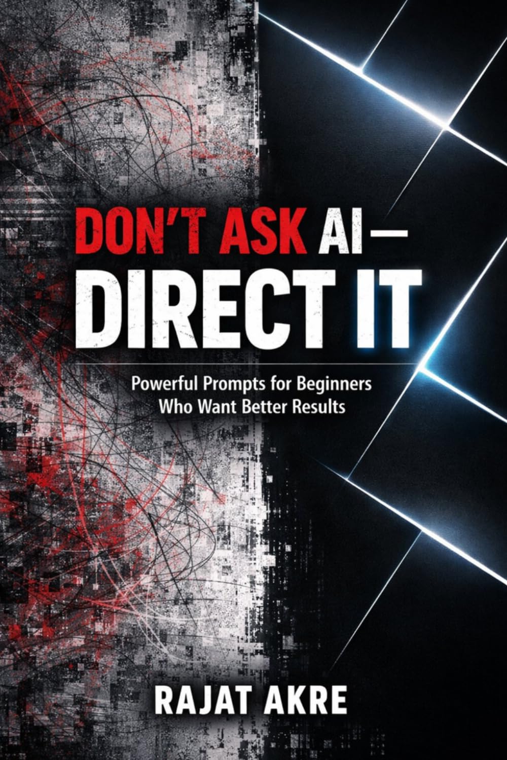Don’t Ask AI - Direct It: Powerful Prompts to Get Better Results from ChatGPT and AI Tools