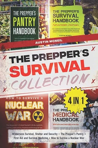 The Prepper’s Survival Collection 4 in 1: Wilderness Survival, Shelter and Security + The Prepper’s Pantry + First Aid and Survival Medicine + How to Survive a Nuclear War