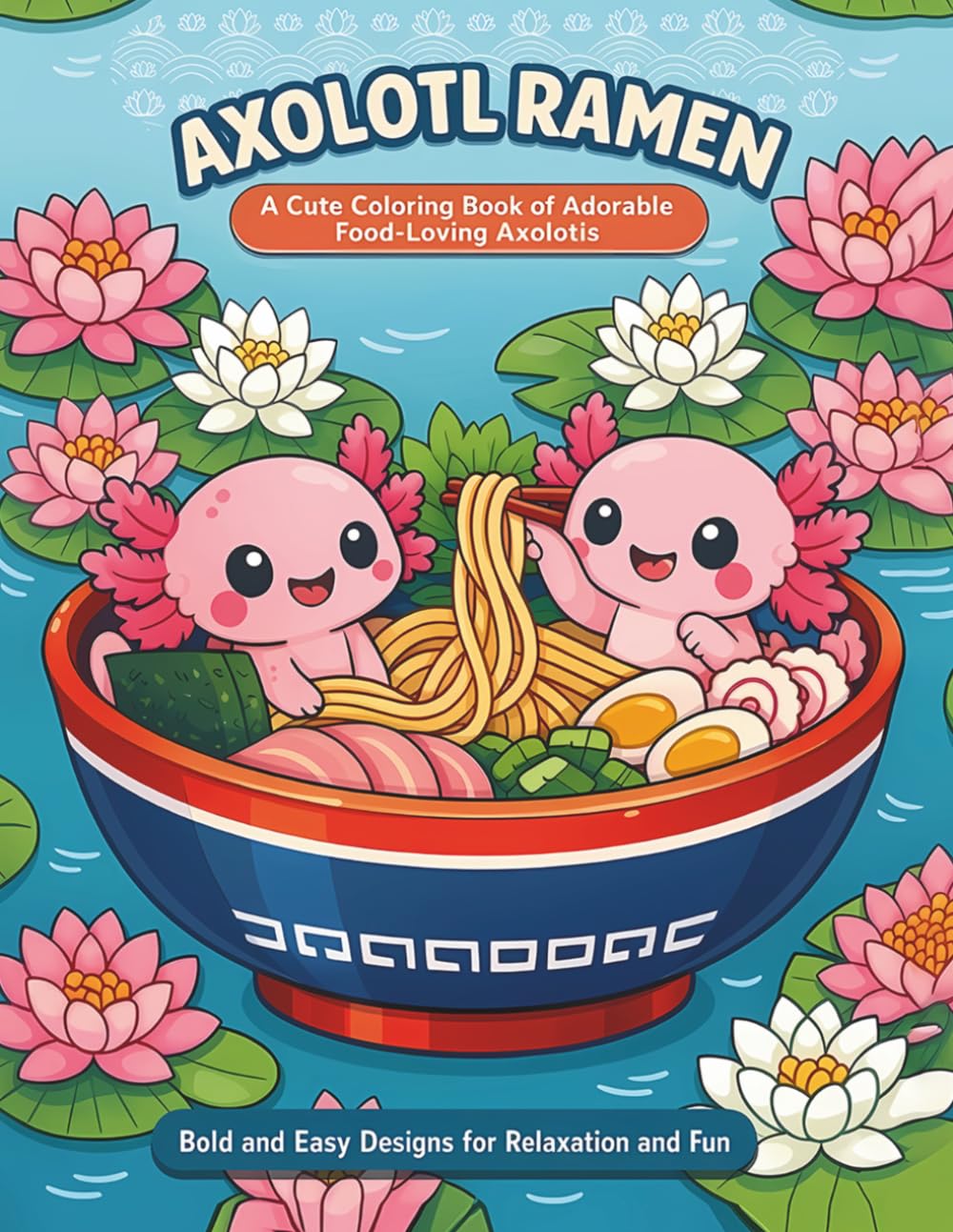Axolotlramen: A Cute Coloring Book of Adorable Food-Loving Axolotls