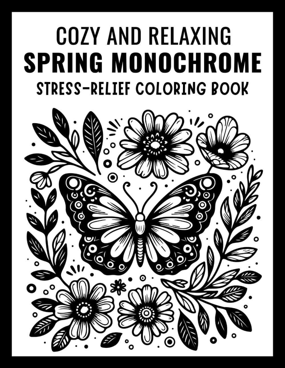 Cozy and Relaxing Spring Monochrome Stress-Relief Coloring Book: Easy One-Color Botanical Illustrations for Adults & Teens Featuring Floral Gardens and Peaceful Nature Pages for Mindful Coloring