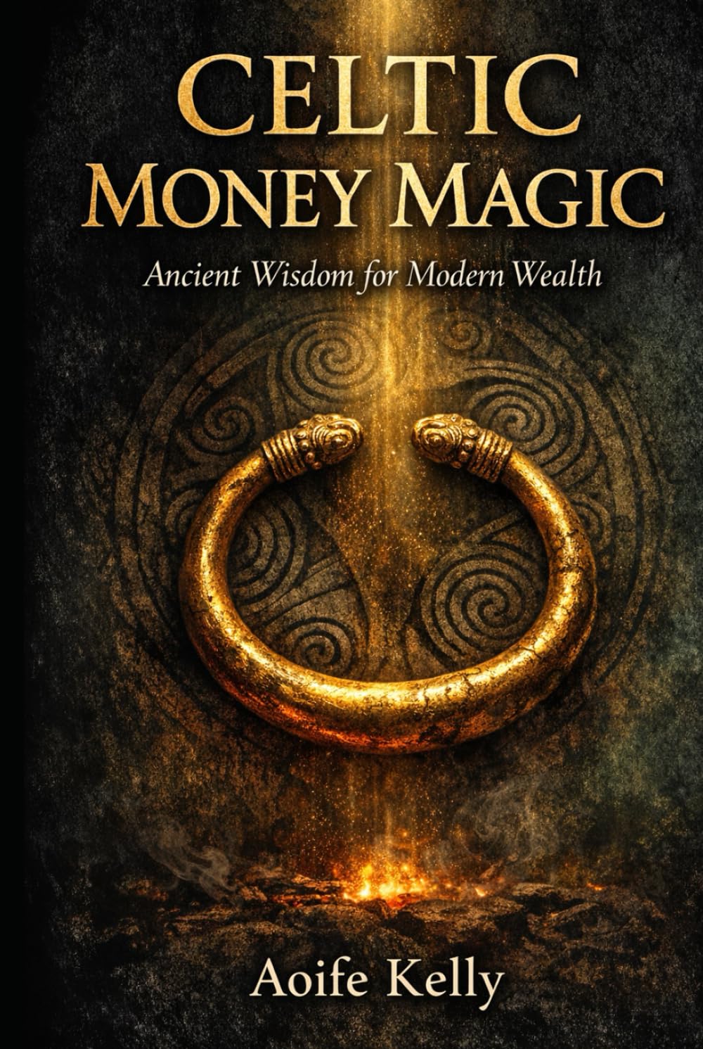 CELTIC MONEY MAGIC: Ancient Wisdom for Modern Wealth Ritual, Sovereignty, and the Sacred Art of Abundance