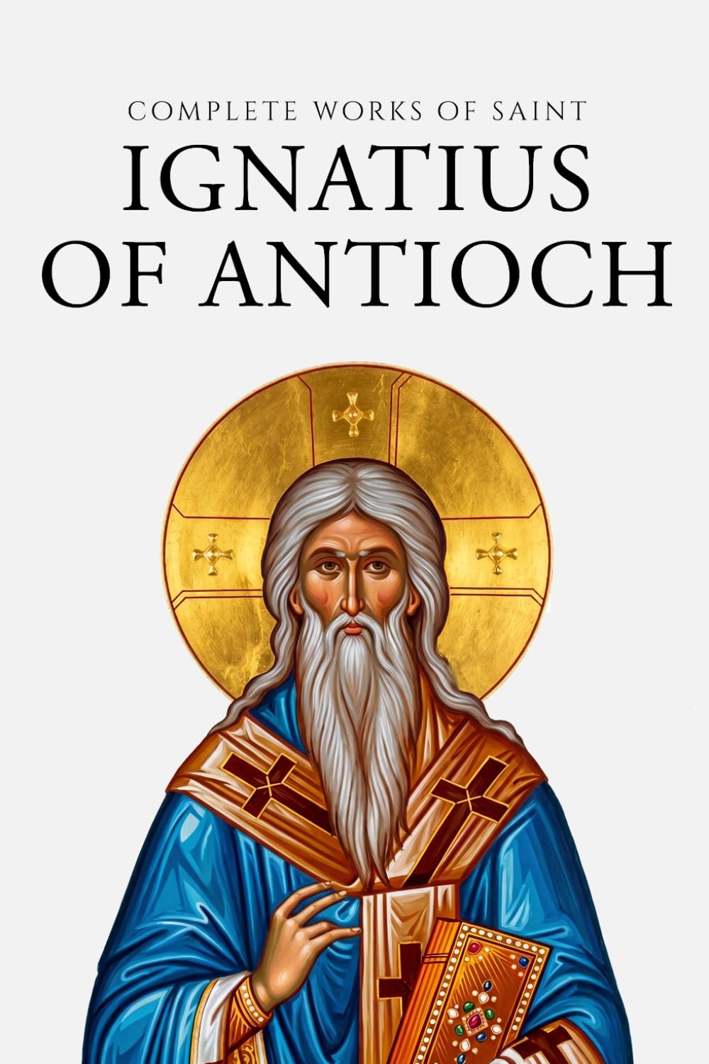 Complete Works of Saint Ignatius of Antioch (Annotated)