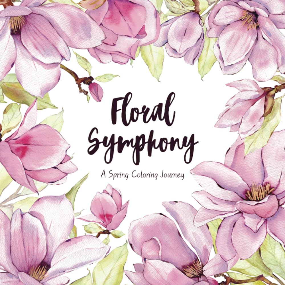 Floral Symphony. A Spring Coloring Journey: 50 Beautiful Spring Flowers and Exquisite Bouquet Designs with Inspirational Quotes. Perfect for ... Birthdays, Holidays, Mother’s Day and More