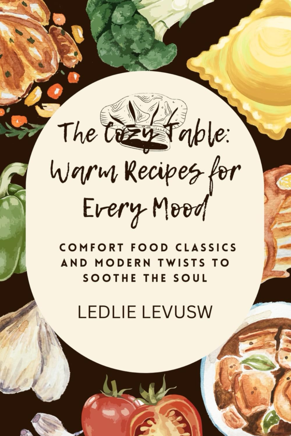 The Cozy Table: Warm Recipes for Every Mood: Comfort Food Classics and Modern Twists to Soothe the Soul
