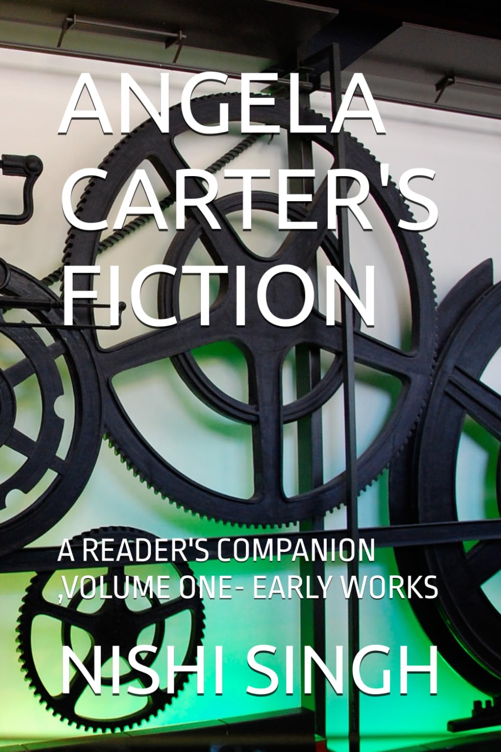 ANGELA CARTER'S FICTION: A READER'S COMPANION ,VOLUME ONE- EARLY WORKS