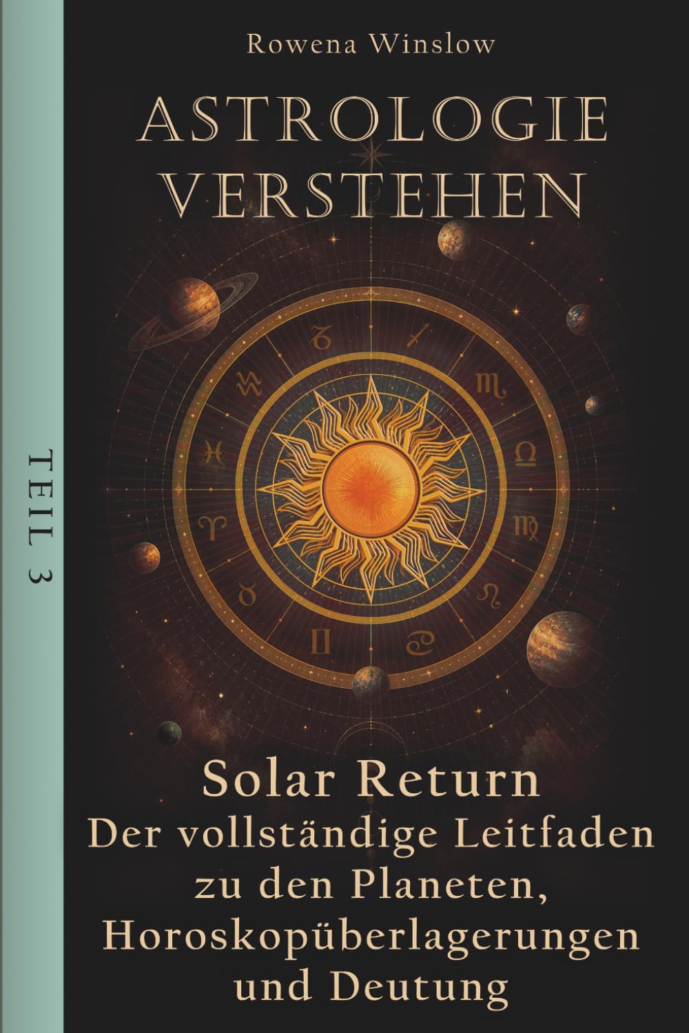 Astrologie verstehen: Solar Return — Der vollständige Leitfaden zu den Planeten, Horoskopüberlagerungen und Deutung, Teil 3 (Professionelle Astrologie)