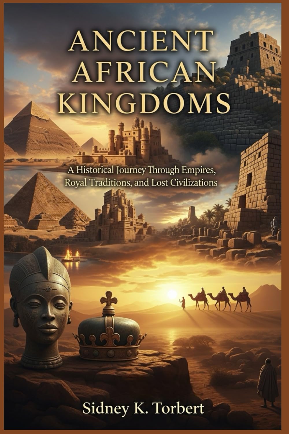 ANCIENT AFRICAN KINGDOMS: A Historical Journey Through Empires, Royal Traditions, and Lost Civilizations (Africa's Past)