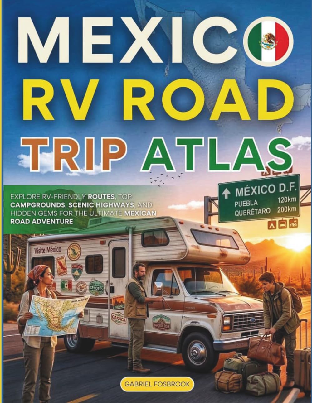 Mexico RV Road Trip Atlas: Explore Rv-friendly Routes, Top Campgrounds, Scenic Highways, And Hidden Gems For The Ultimate Mexican Road Adventure