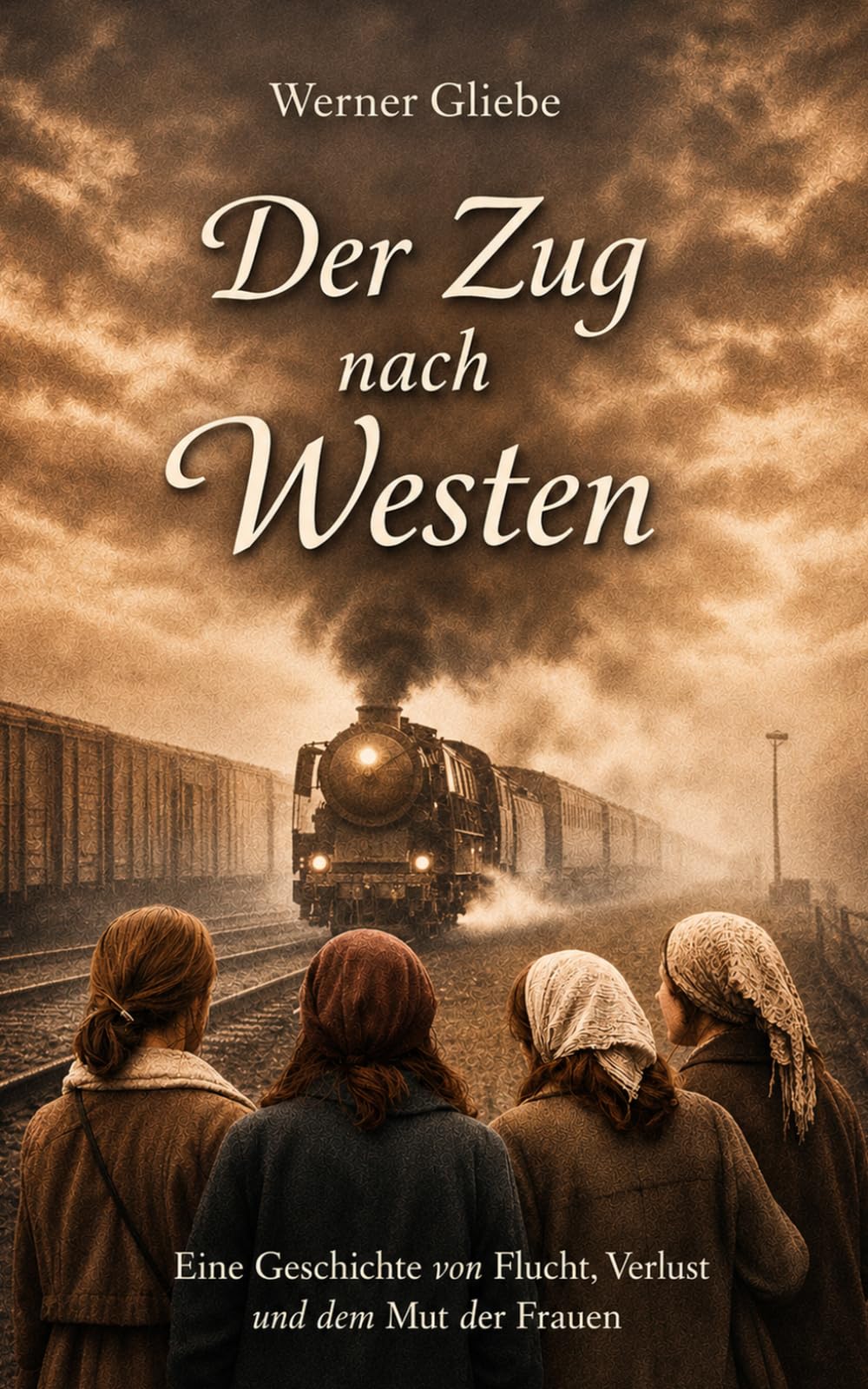 Der Zug nach Westen: Eine Geschichte von Flucht, Verlust, und dem Mut der Frauen