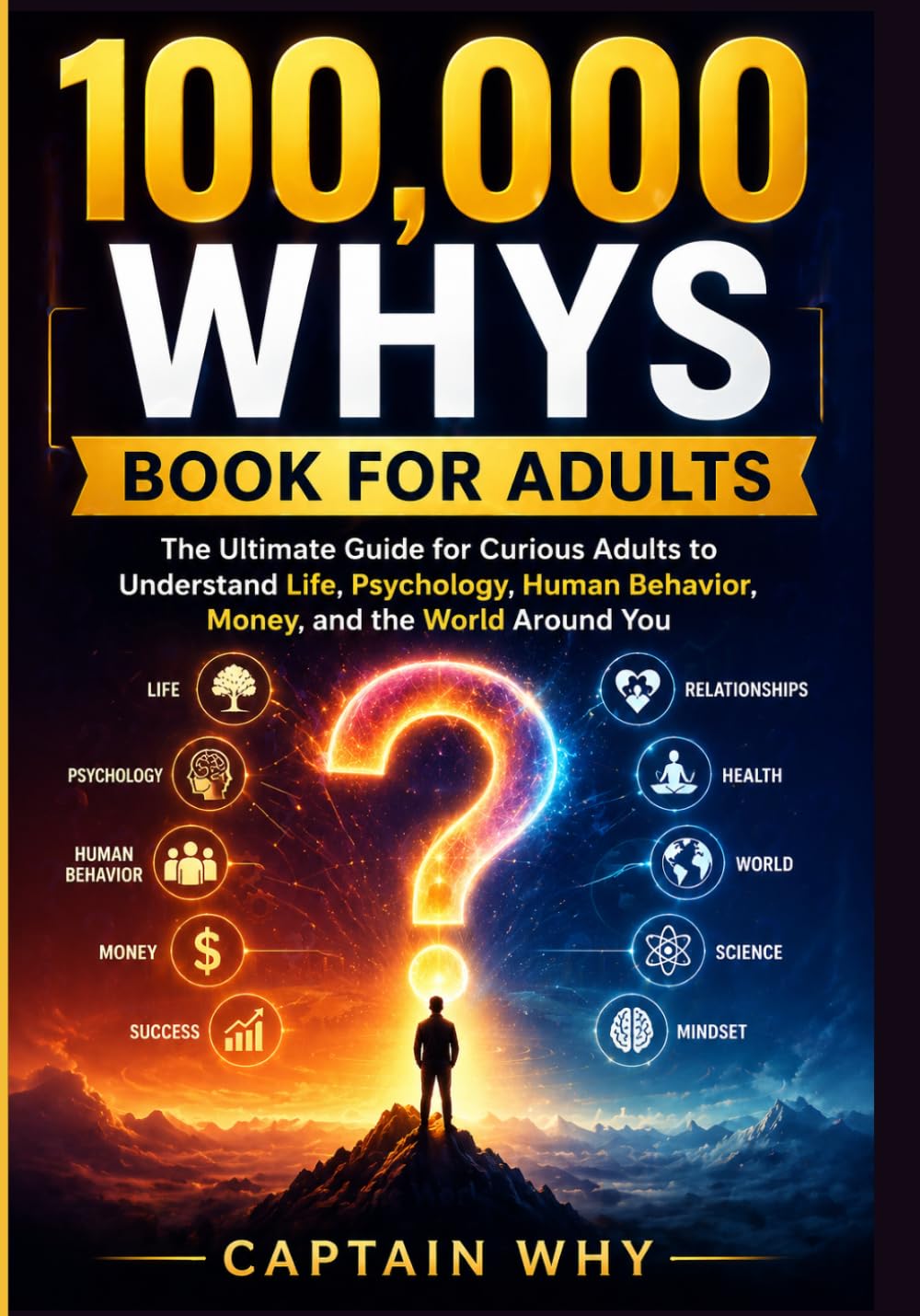 100,000 WHYS BOOK FOR ADULTS: The Ultimate Guide for Curious Adults to Understand Life, Psychology, Human Behavior, Money, and the World Around You