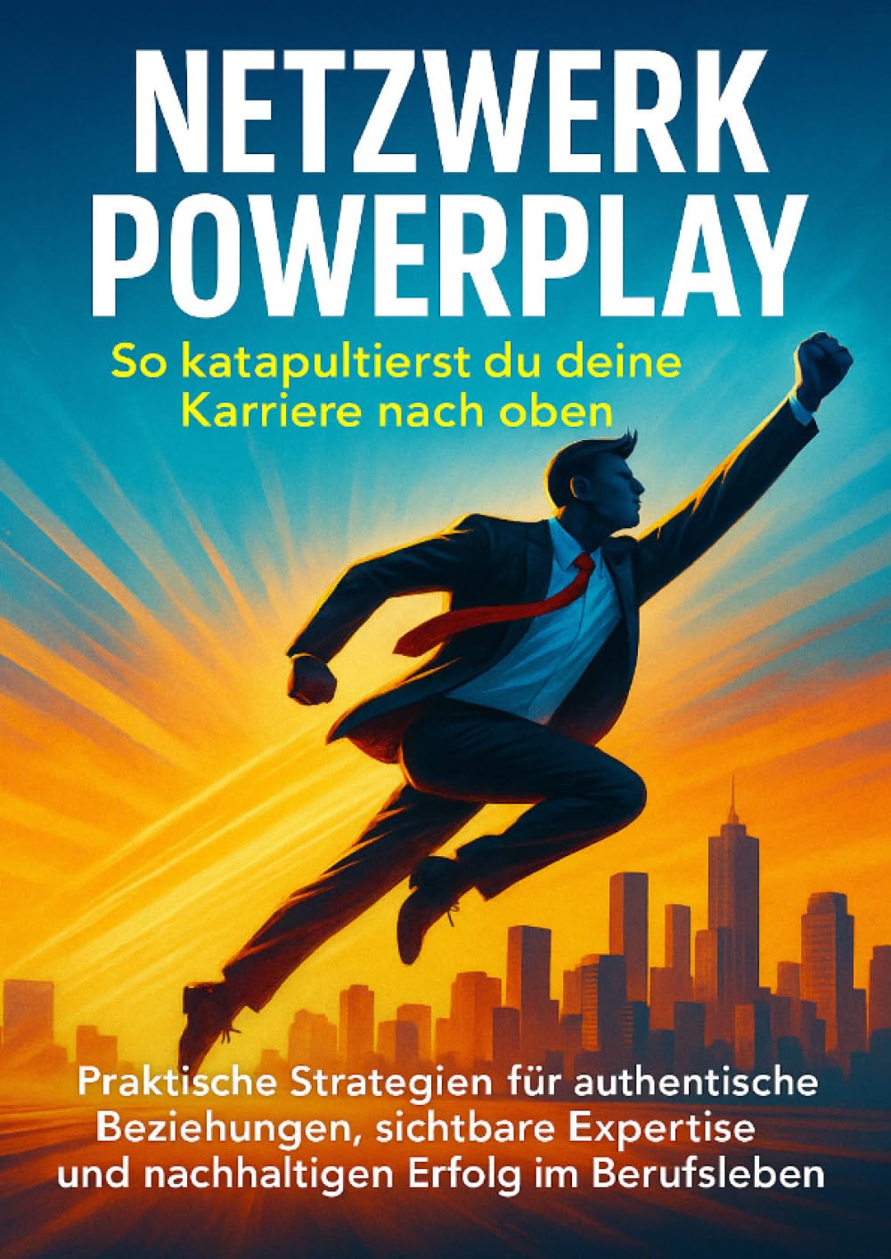 Netzwerk Powerplay: So katapultierst du deine Karriere nach oben: Praktische Strategien für authentische Beziehungen, sichtbare Expertise und nachhaltigen Erfolg im Berufsleben