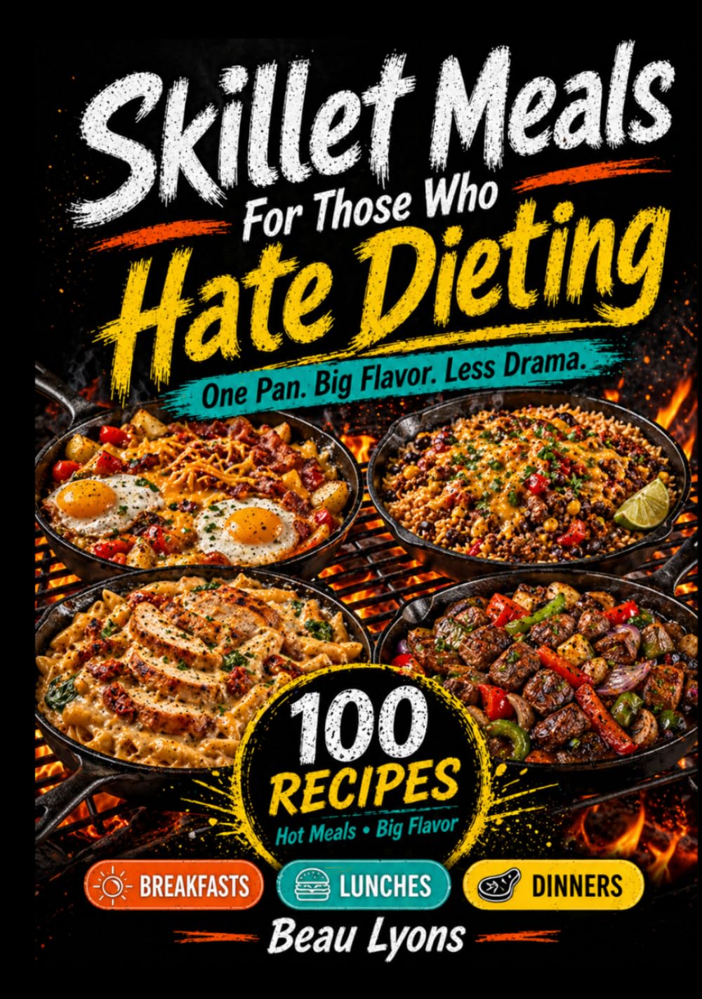 SKILLET MEALS FOR THOSE WHO HATE DIETING: One Pan. Big Flavor. Less Drama.