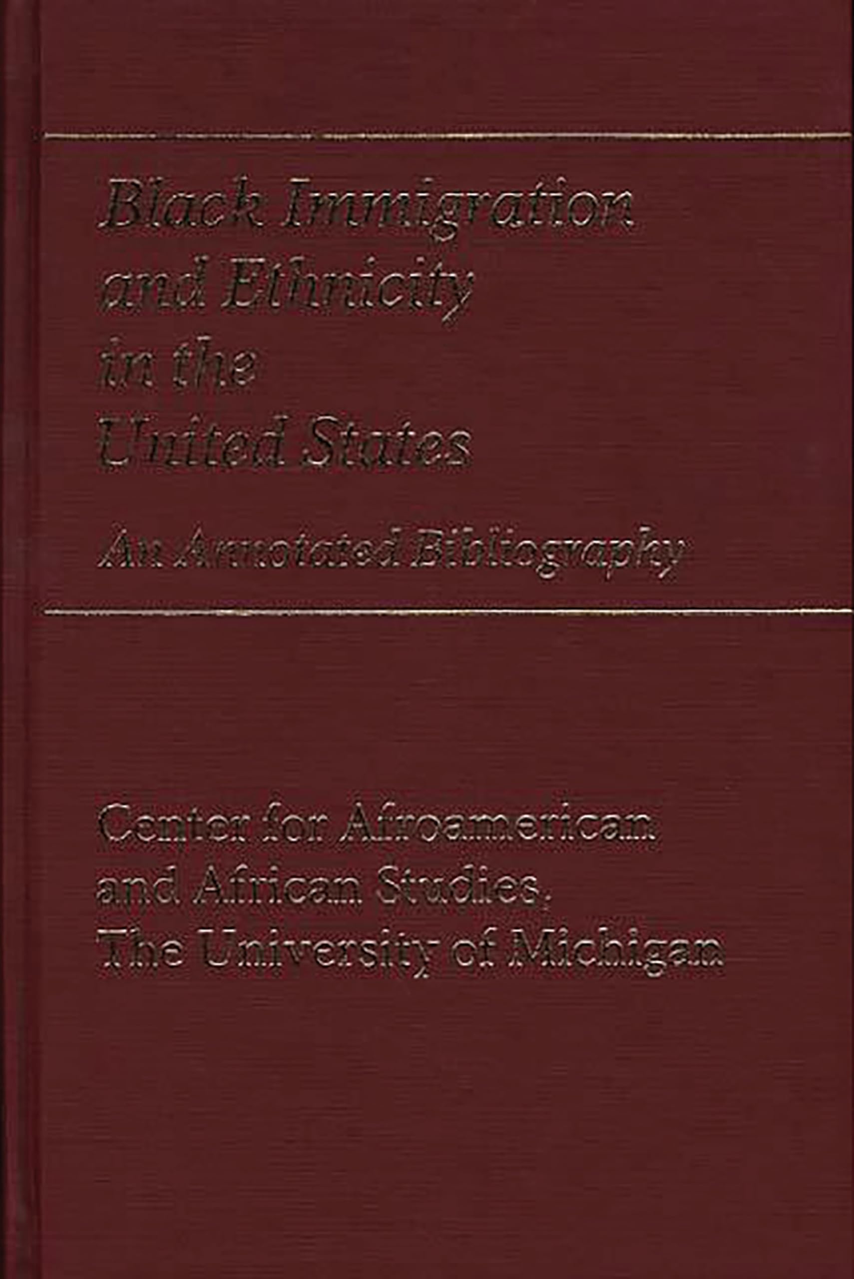 Black Immigration and Ethnicity in the United States: An Annotated Bibliography: 2 (Bibliographies and Indexes in Afro-American and African Studies)
