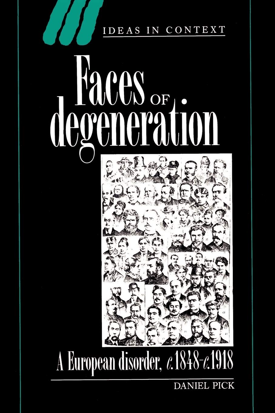 Faces of Degeneration: A European Disorder, c.1848-c.1918: 15 (Ideas in Context, Series Number 15)