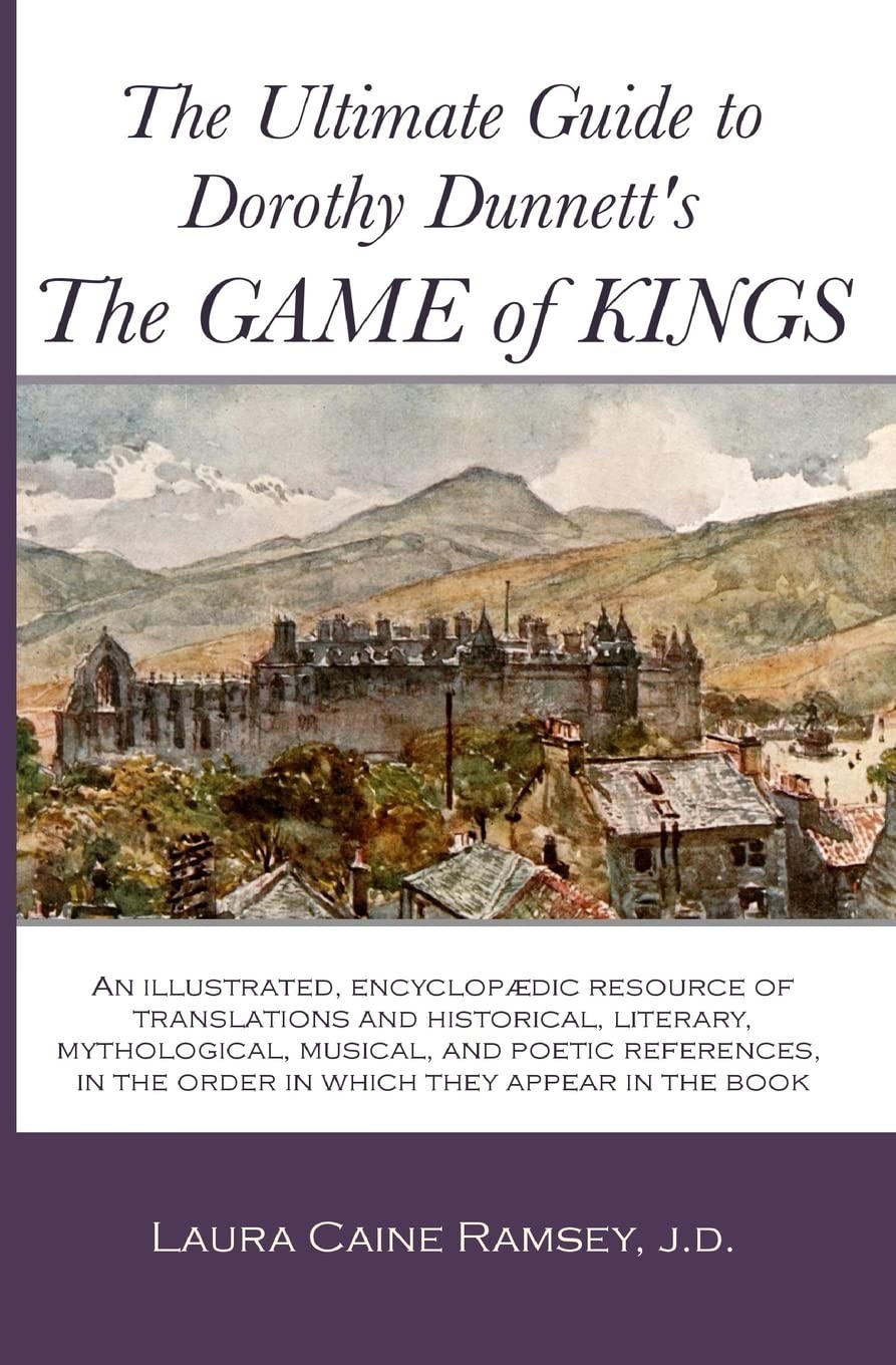 The Ultimate Guide to Dorothy Dunnett's The Game of Kings: An illustrated, encyclopedic resource of translations and historical, literary, ... in the order in which they appear in the book