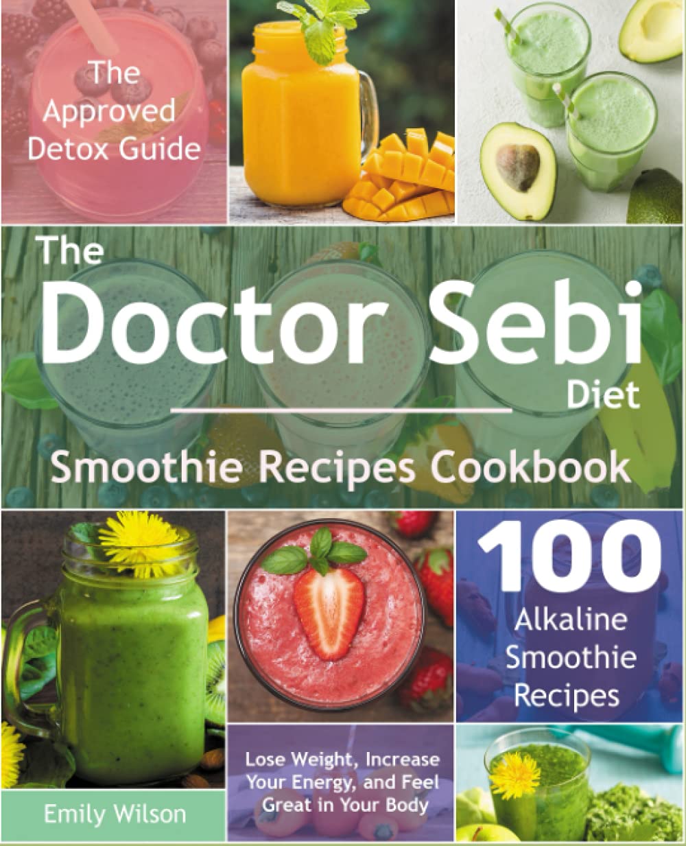 The Doctor Sebi Diet Smoothie Recipes Cookbook: The Approved Detox Guide. 100 Alkaline Smoothie Recipes. Lose Weight, Increase Your Energy, and Feel Great in Your Body
