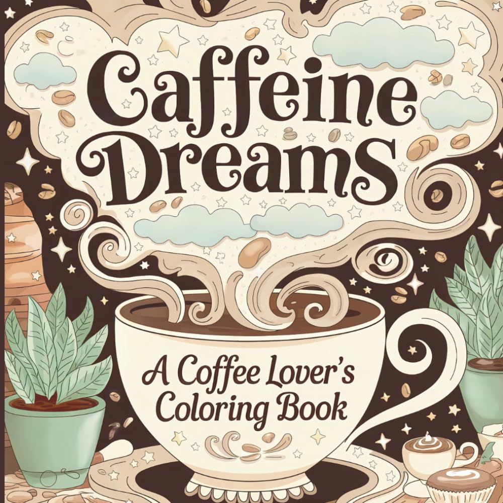 Caffeine Dreams: A Coffee Lover's Coloring Book: 50 Coffee-Inspired Quotes and Fun Designs to Color for Relaxation and Stress Relief