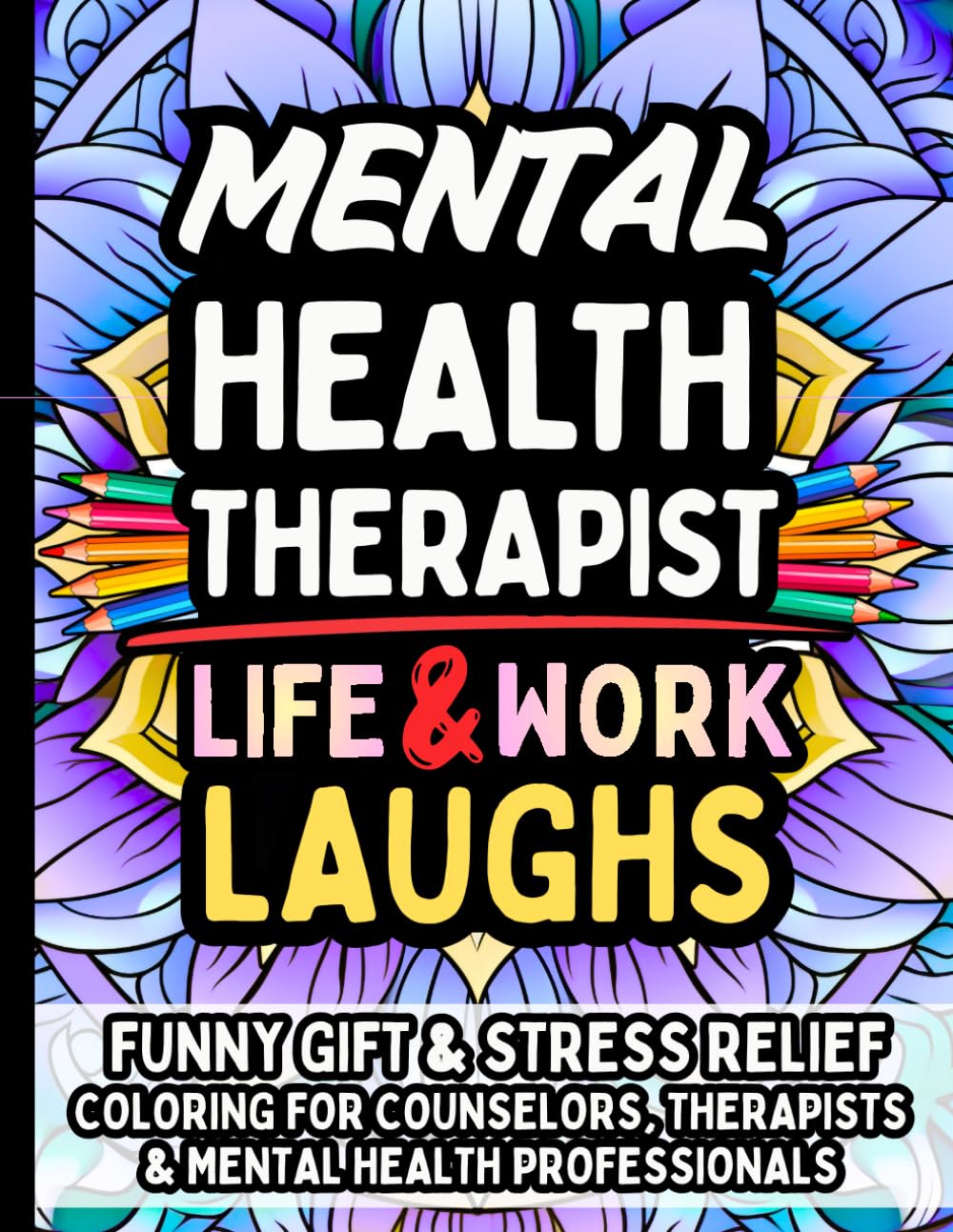 Mental Health Therapist Life & Laughs: Funny Gift Coloring Book for Therapists, Counselors, Psychologists & Social Workers: Hilarious Stress Relief, Self-Care Humor, and Relatable Quotes